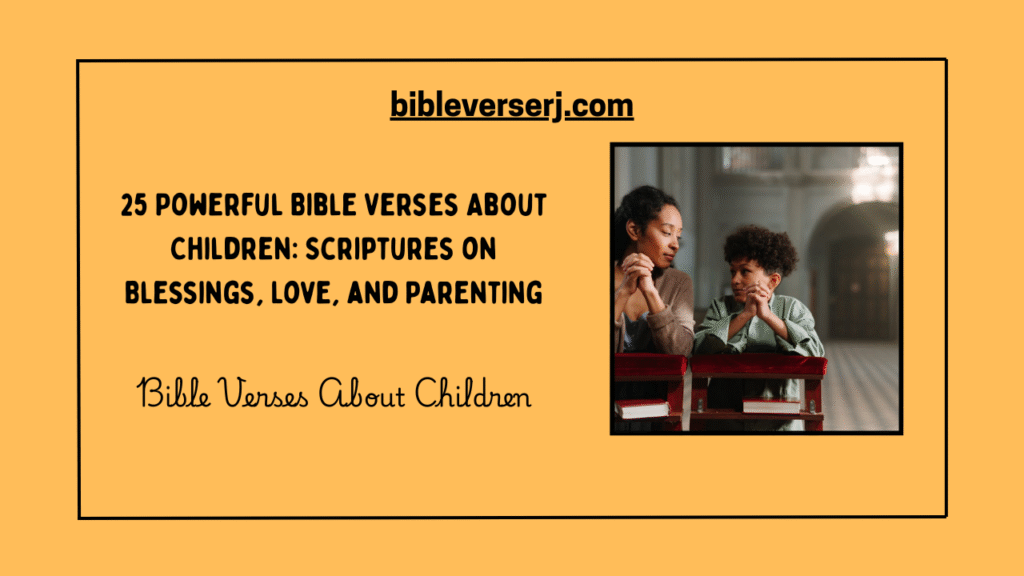 "Bible verses about children written on an open Bible with soft natural light, highlighting scriptures that teach love, faith, and guidance for kids."