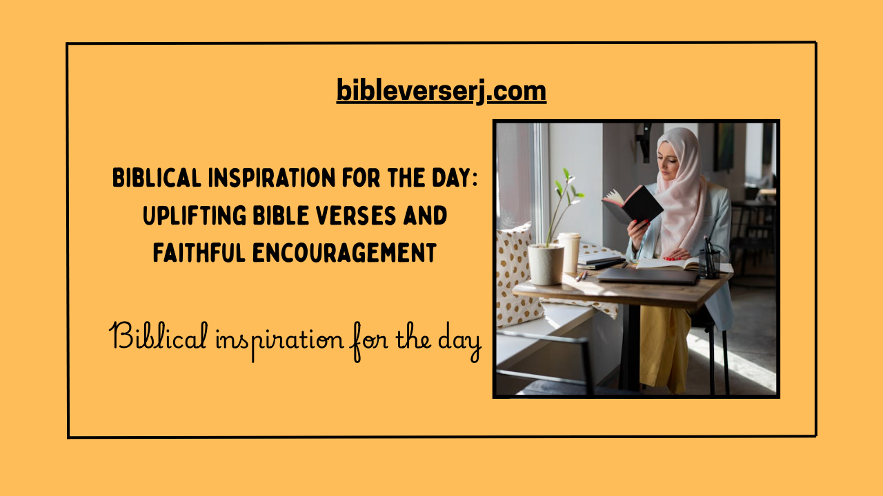 "Biblical inspiration for the day with uplifting scripture to strengthen faith, provide encouragement, and guide daily life"